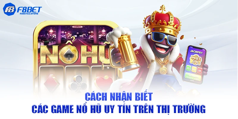 Cách nhận biết các game nổ hũ uy tín trên thị trường