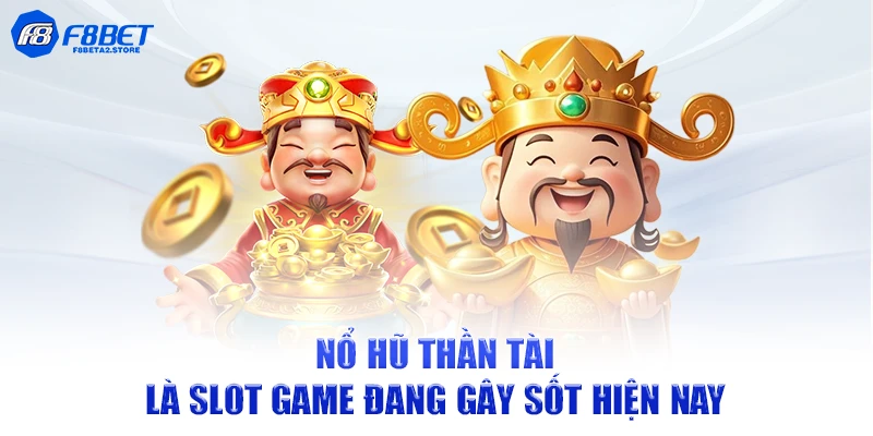 Nổ Hũ Thần Tài là slot game đang gây sốt hiện nay