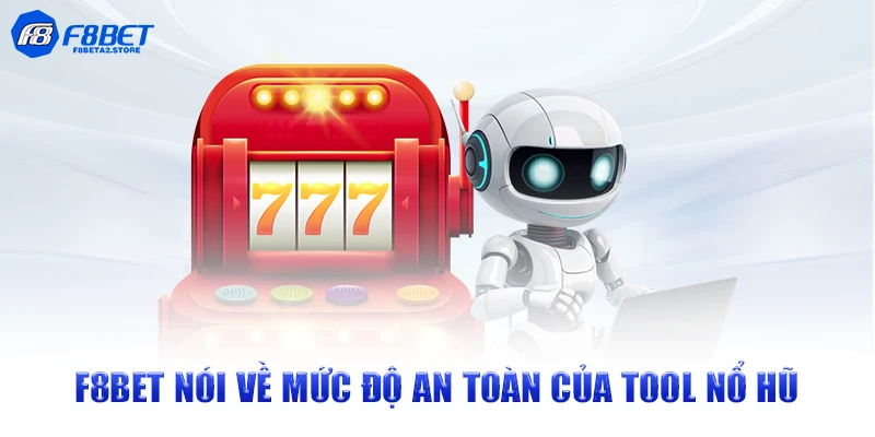 F8BET nói về mức độ an toàn của tool nổ hũ